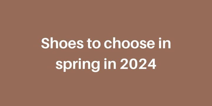 Chaussures à choisir au printemps en 2024